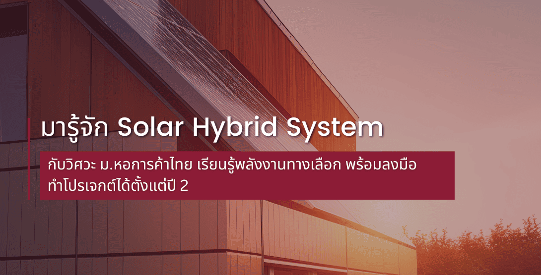 ไม่อยากจ่ายค่าไฟแพง มารู้จัก Solar Hybrid System กับวิศวะ ม.หอการค้าไทย เรียนรู้พลังงานทางเลือก พร้อมลงมือทำโปรเจกต์ได้ตั้งแต่ปี 2